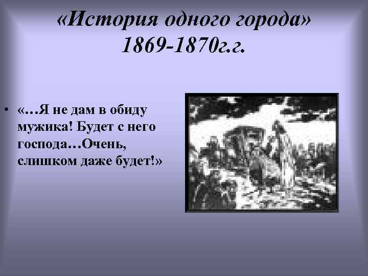  «История одного города» 1869 -1870 г. г. • «…Я не дам в обиду