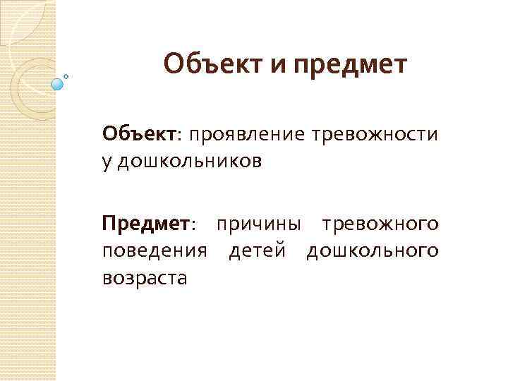 Объект и предмет Объект: проявление тревожности у дошкольников Предмет: причины тревожного поведения детей дошкольного