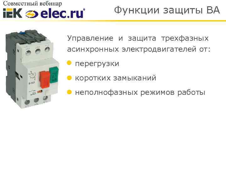 Функции защиты ВА Управление и защита трехфазных асинхронных электродвигателей от: перегрузки коротких замыканий неполнофазных