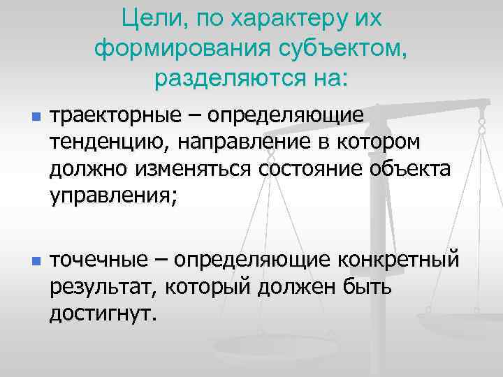 Цели, по характеру их формирования субъектом, разделяются на: n n траекторные – определяющие тенденцию,