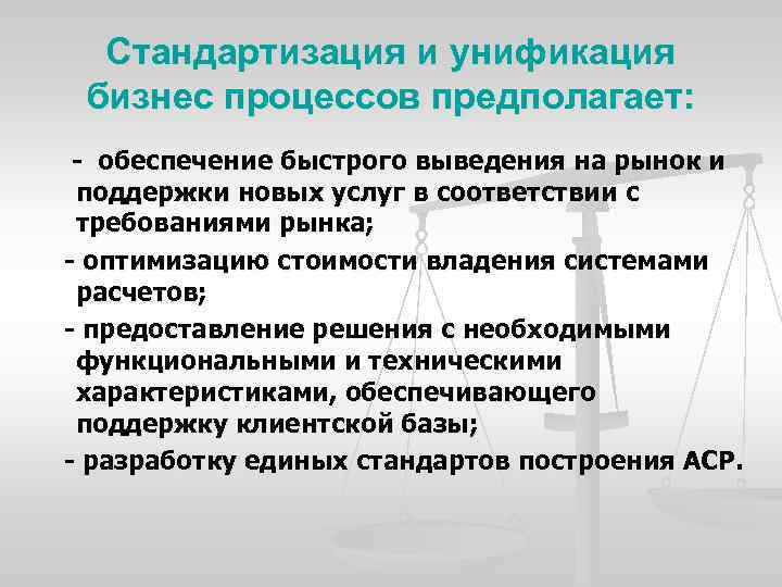 Стандартизация и унификация бизнес процессов предполагает: обеспечение быстрого выведения на рынок и поддержки новых