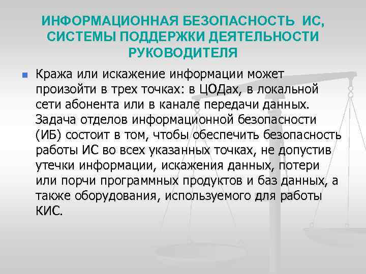 ИНФОРМАЦИОННАЯ БЕЗОПАСНОСТЬ ИС, СИСТЕМЫ ПОДДЕРЖКИ ДЕЯТЕЛЬНОСТИ РУКОВОДИТЕЛЯ n Кража или искажение информации может произойти