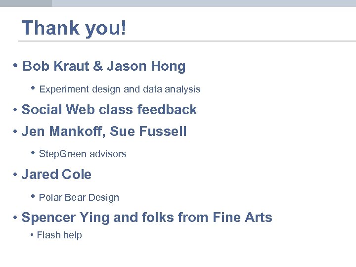 Thank you! • Bob Kraut & Jason Hong • Experiment design and data analysis