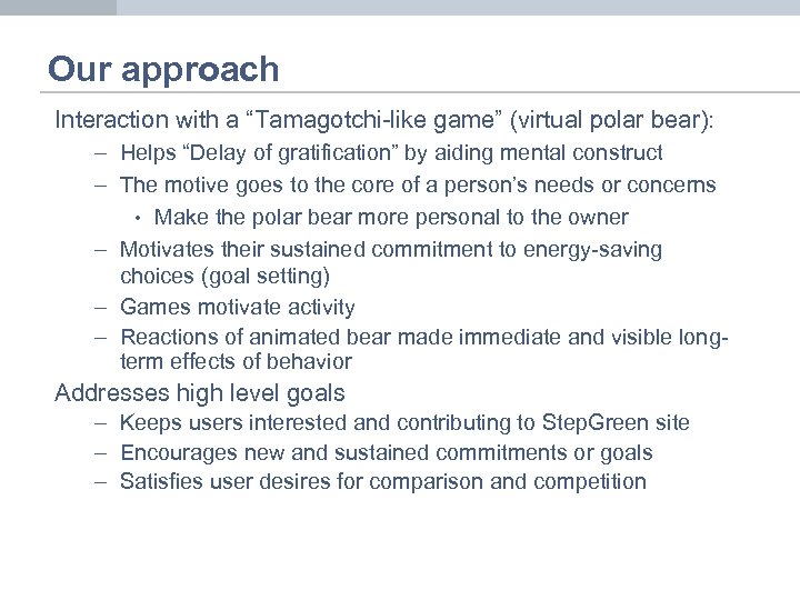 Our approach Interaction with a “Tamagotchi-like game” (virtual polar bear): – Helps “Delay of