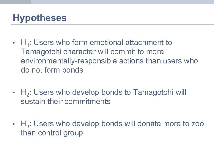 Hypotheses • H 1: Users who form emotional attachment to Tamagotchi character will commit