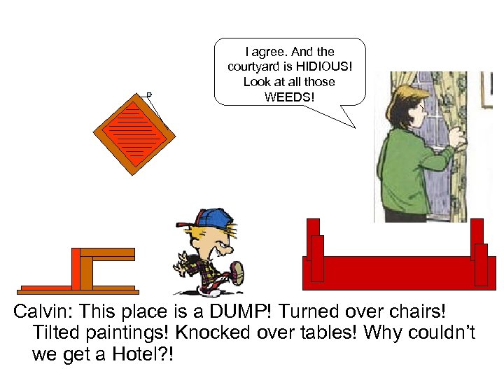 I agree. And the courtyard is HIDIOUS! Look at all those WEEDS! Calvin: This