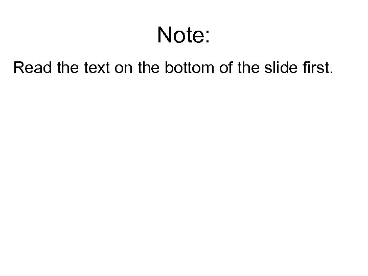 Note: Read the text on the bottom of the slide first. 