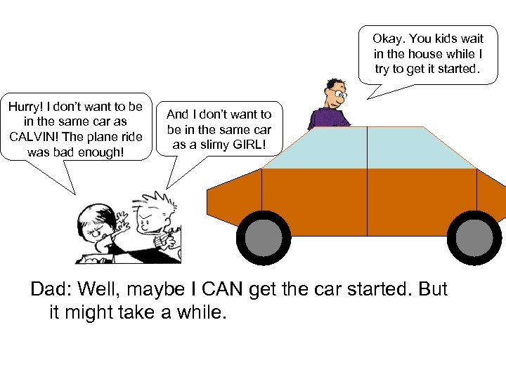 Okay. You kids wait in the house while I try to get it started.