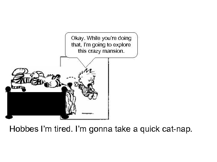 Okay. While you’re doing that, I’m going to explore this crazy mansion. Hobbes I’m