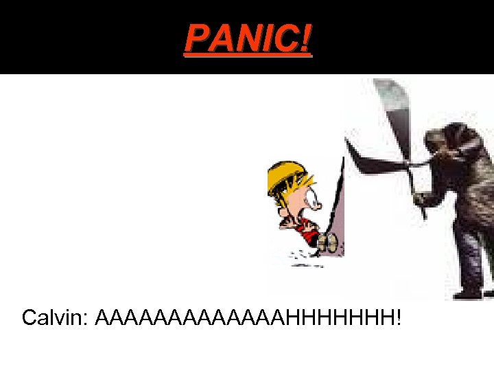 PANIC! Calvin: AAAAAAAHHHHHHH! 