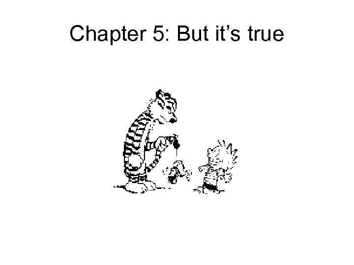 Chapter 5: But it’s true 