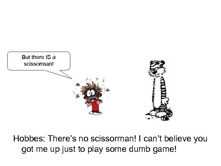 But there IS a scissorman! Hobbes: There’s no scissorman! I can’t believe you got
