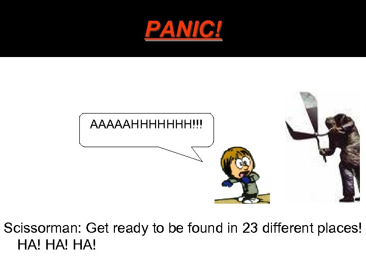 PANIC! AAAAAHHHHHHH!!! Scissorman: Get ready to be found in 23 different places! HA! HA!