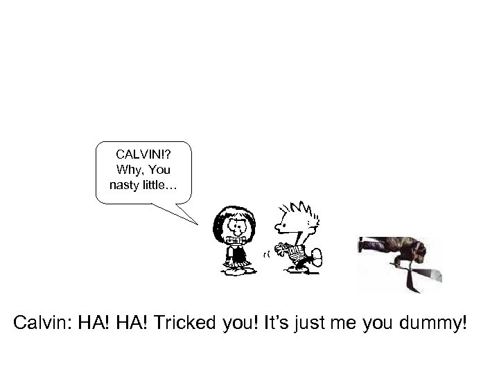 CALVIN!? Why, You nasty little… Calvin: HA! Tricked you! It’s just me you dummy!