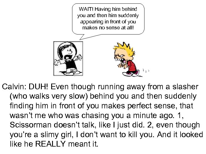 WAIT! Having him behind you and then him suddenly appearing in front of you