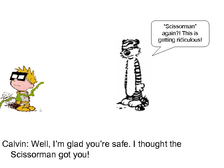 “Scissorman” again? ! This is getting ridiculous! Calvin: Well, I’m glad you’re safe. I