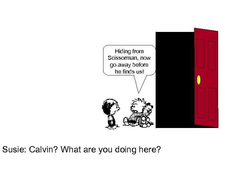 Hiding from Scissorman, now go away before he finds us! Susie: Calvin? What are
