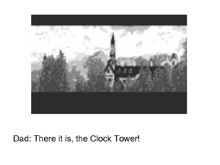 Dad: There it is, the Clock Tower! 