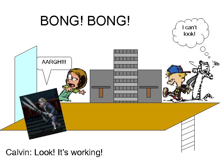 BONG! AARGH!!! Calvin: Look! It’s working! I can’t look! 