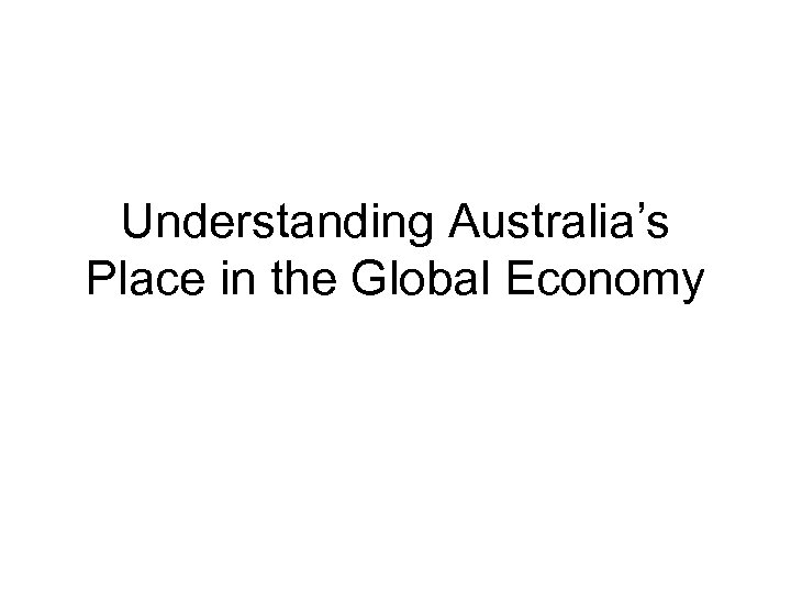 Understanding Australia’s Place in the Global Economy 