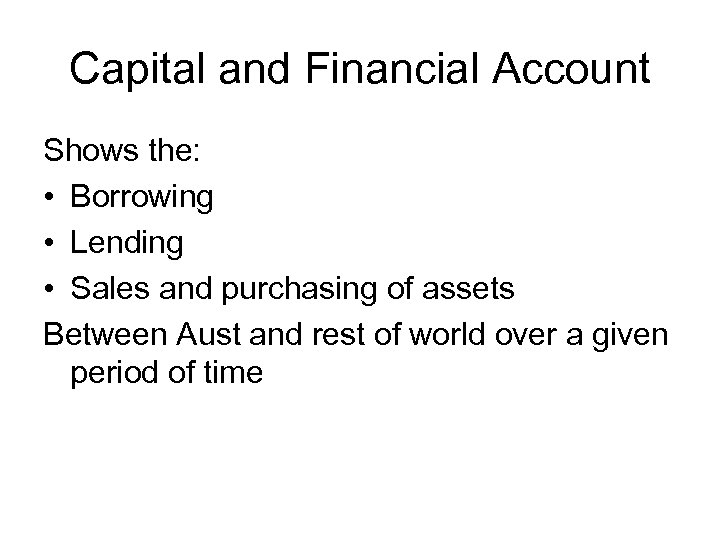 Capital and Financial Account Shows the: • Borrowing • Lending • Sales and purchasing