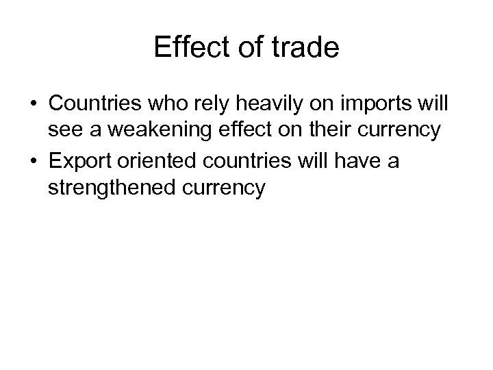 Effect of trade • Countries who rely heavily on imports will see a weakening