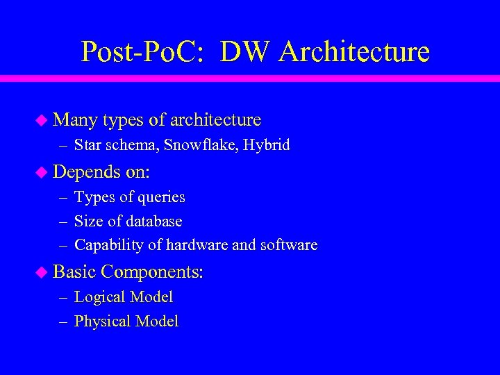 Post-Po. C: DW Architecture u Many types of architecture – Star schema, Snowflake, Hybrid