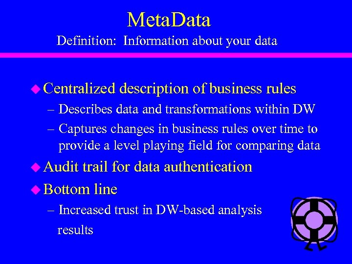 Meta. Data Definition: Information about your data u Centralized description of business rules –