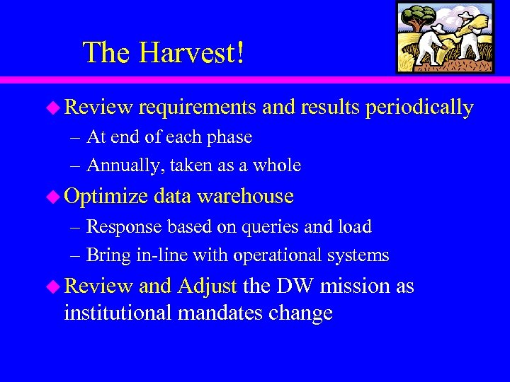 The Harvest! u Review requirements and results periodically – At end of each phase