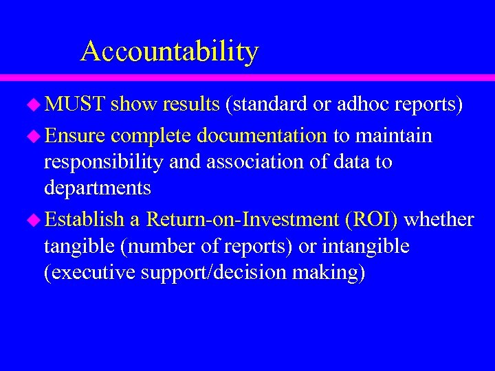 Accountability u MUST show results (standard or adhoc reports) u Ensure complete documentation to