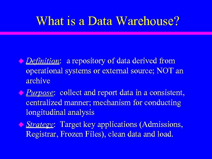 What is a Data Warehouse? u Definition: a repository of data derived from operational