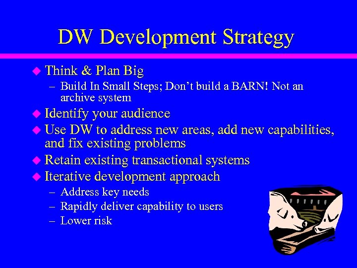 DW Development Strategy u Think & Plan Big – Build In Small Steps; Don’t