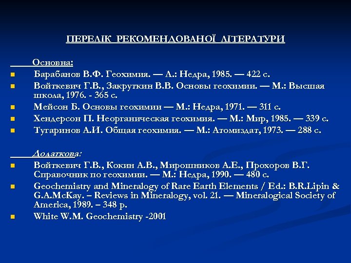 ПЕРЕЛІК РЕКОМЕНДОВАНОЇ ЛІТЕРАТУРИ n n n Основна: Барабанов В. Ф. Геохимия. — Л. :