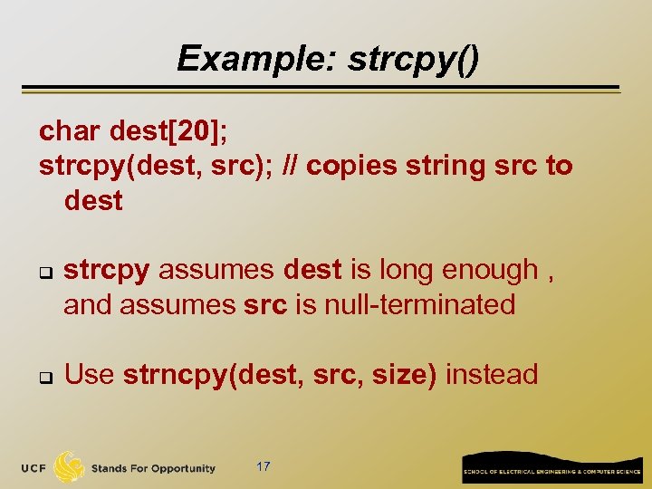 Example: strcpy() char dest[20]; strcpy(dest, src); // copies string src to dest q q