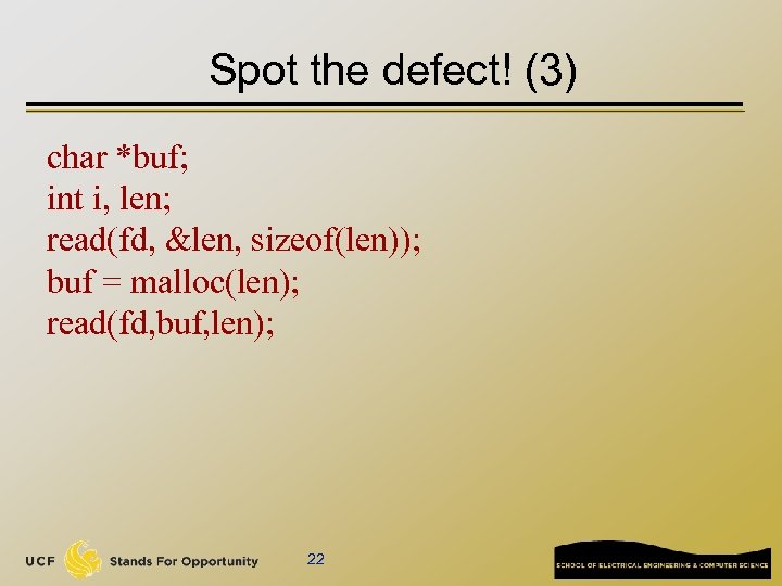 Spot the defect! (3) char *buf; int i, len; read(fd, &len, sizeof(len)); buf =