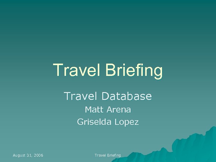 Travel Briefing Travel Database Matt Arena Griselda Lopez August 31, 2006 Travel Briefing 