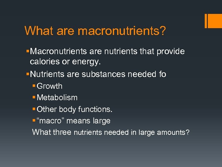 What are macronutrients? § Macronutrients are nutrients that provide calories or energy. § Nutrients