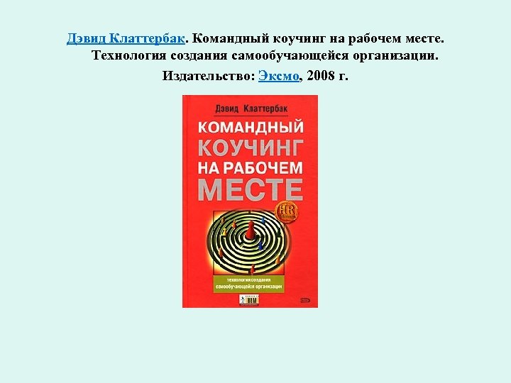 Дэвид Клаттербак. Командный коучинг на рабочем месте. Технология создания самообучающейся организации. Издательство: Эксмо, 2008