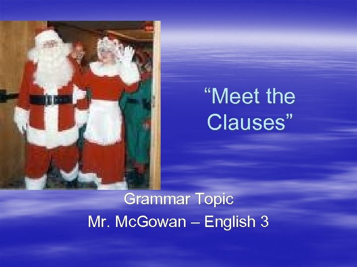 “Meet the Clauses” Grammar Topic Mr. Mc. Gowan – English 3 