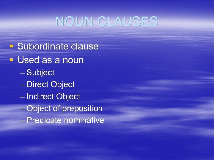 NOUN CLAUSES § Subordinate clause § Used as a noun – Subject – Direct