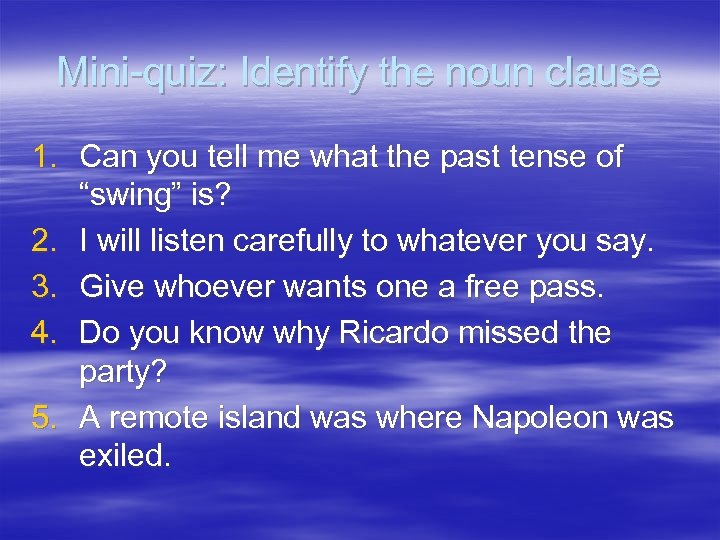 Mini-quiz: Identify the noun clause 1. Can you tell me what the past tense