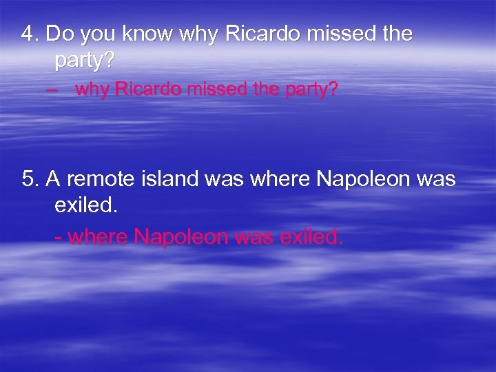 4. Do you know why Ricardo missed the party? – why Ricardo missed the