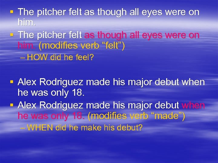 § The pitcher felt as though all eyes were on him. (modifies verb “felt”)