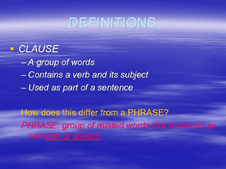 DEFINITIONS § CLAUSE – A group of words – Contains a verb and its
