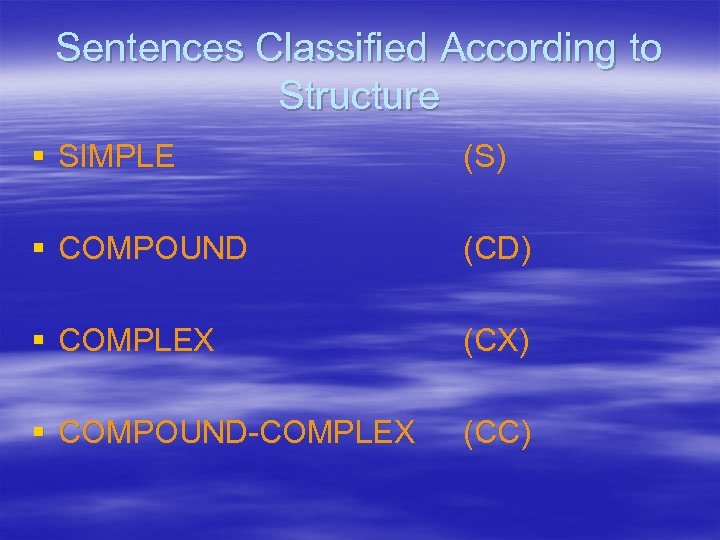 Sentences Classified According to Structure § SIMPLE (S) § COMPOUND (CD) § COMPLEX (CX)