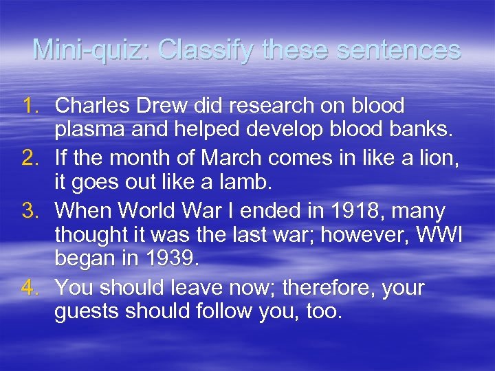 Mini-quiz: Classify these sentences 1. Charles Drew did research on blood plasma and helped