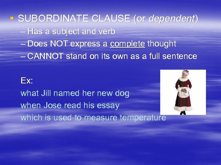 § SUBORDINATE CLAUSE (or dependent) – Has a subject and verb – Does NOT
