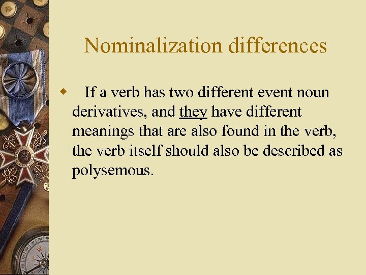 Nominalization differences w If a verb has two different event noun derivatives, and they