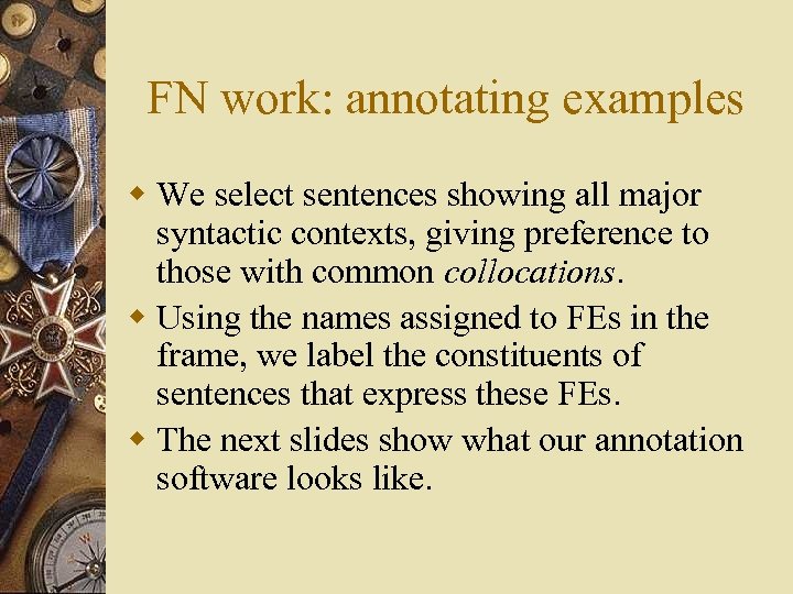 FN work: annotating examples w We select sentences showing all major syntactic contexts, giving