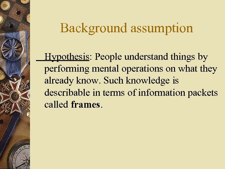 Background assumption Hypothesis: People understand things by performing mental operations on what they already
